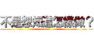 不是想知道怎樣做？ (attack)