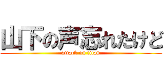 山下の声忘れたけど (attack on titan)