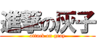 進撃の灰子 (attack on gray)