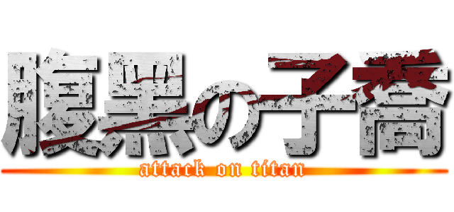 腹黑の子喬 (attack on titan)