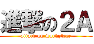 進撃の２Ａ (attack on workplace)