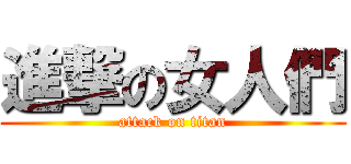 進撃の女人們 (attack on titan)