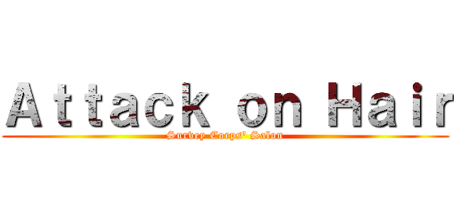 Ａｔｔａｃｋ ｏｎ Ｈａｉｒ (Survey Corps' Salon)