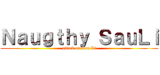 Ｎａｕｇｔｈｙ ＳａｕＬｉ (attack on Sau Li)