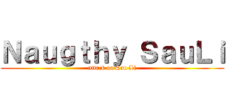 Ｎａｕｇｔｈｙ ＳａｕＬｉ (attack on Sau Li)