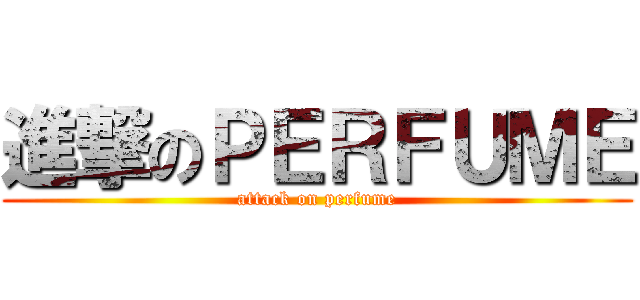 進撃のＰＥＲＦＵＭＥ (attack on perfume)