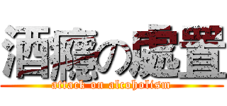 酒癮の處置 (attack on alcoholism)