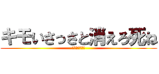 キモいさっさと消えろ死ね (～絵音消えろ～)