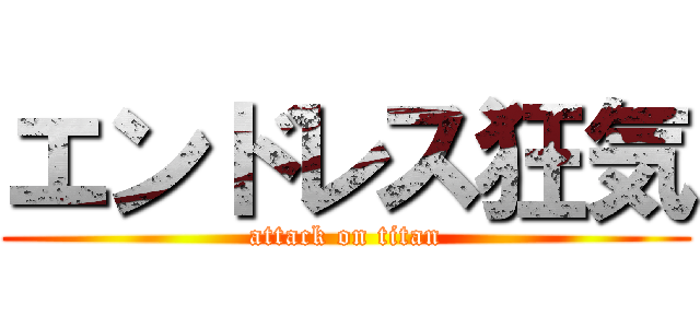 エンドレス狂気 (attack on titan)
