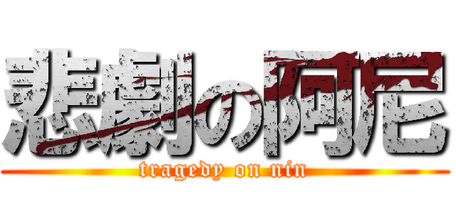 悲劇の阿尼 (tragedy on nin)