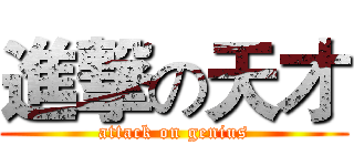 進撃の天才 (attack on genius)