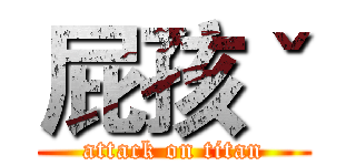屁孩ˇ (attack on titan)