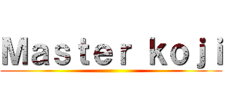 Ｍａｓｔｅｒ ｋｏｊｉ ()