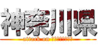 神奈川県 (attack on ｋａｎａｇａｗａ)