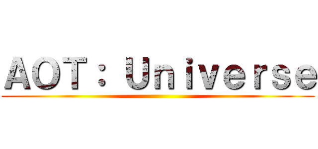 ＡＯＴ： Ｕｎｉｖｅｒｓｅ ()