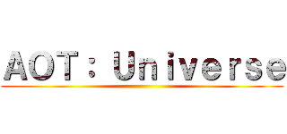 ＡＯＴ： Ｕｎｉｖｅｒｓｅ ()