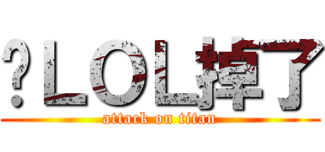 你ＬＯＬ掉了 (attack on titan)