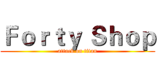 Ｆｏｒｔｙ Ｓｈｏｐ (attack on titan)