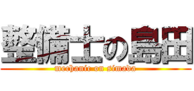整備士の島田 (mechanic on simada)