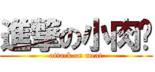 進撃の小肉墩 (attack on meat)