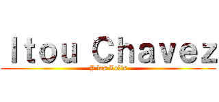 Ｉｔｏｕ Ｃｈａｖｅｚ (Y las Lolis)