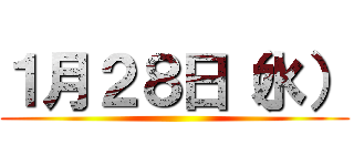 １月２８日（水） ()