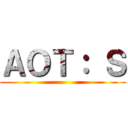 ＡＯＴ： Ｓ ()