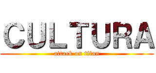 ＣＵＬＴＵＲＡ (attack on titan)