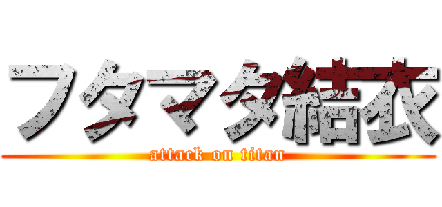フタマタ結衣 (attack on titan)