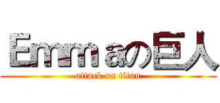 Ｅｍｍａの巨人 (attack on titan)