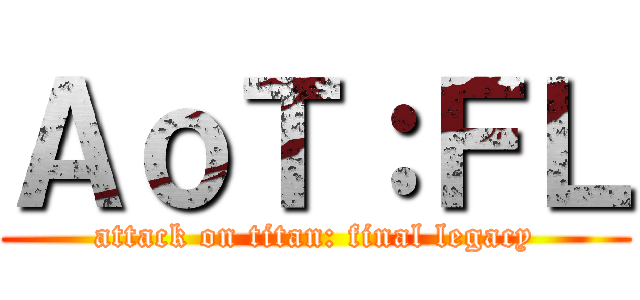 ＡｏＴ：ＦＬ (attack on titan: final legacy)