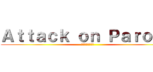 Ａｔｔａｃｋ ｏｎ Ｐａｒｏｄｙ (パロディへの攻撃)