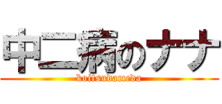 中二病のナナ (koitsudameda)