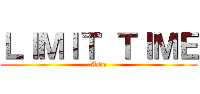 ＬＩＭＩＴ ＴＩＭＥ (Asto)