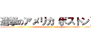 進撃のアメリカ（ボストン） (attack on amerika (boston))