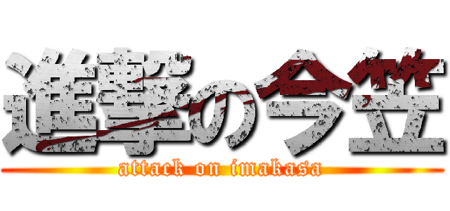 進撃の今笠 (attack on imakasa)