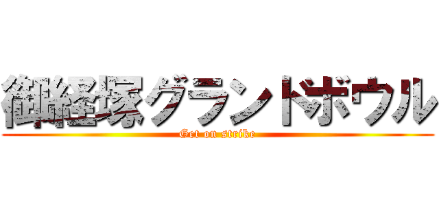 御経塚グランドボウル (Get on strike)