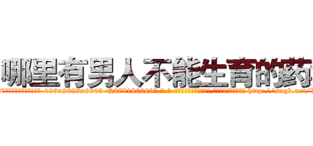 哪里有男人不能生育的药卖 (哪里有男人不能生育的药卖【电-186x2687x6963-Q278180069元-吉-药-业】我们做的是长期生意,靠的是老客户长期支持 http://sngk.net/XOjDa1
)