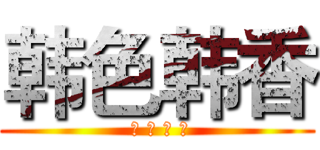 韩色韩香 ( 색 깔 한 향)