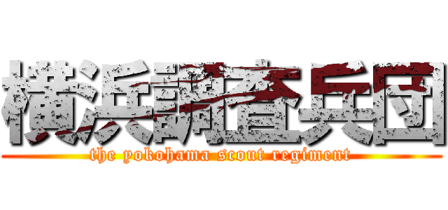 横浜調査兵団 (the yokohama scout regiment)