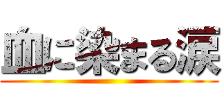 血に染まる涙 ()