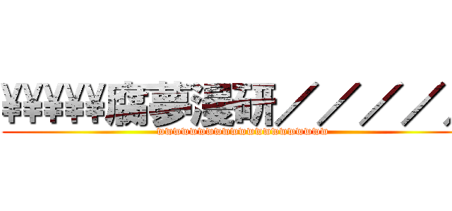 \\\\\\\\\\腐夢漫研／／／／／ (wwwwwwwwwwwwwwwwwwwww)