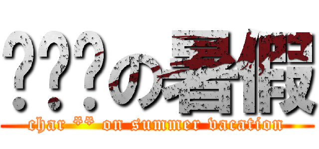 陈莘莘の暑假 (char ** on summer vacation)