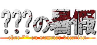 陈莘莘の暑假 (char ** on summer vacation)