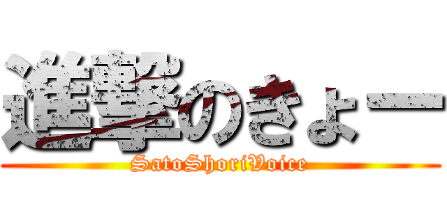 進撃のきょー (SatoShoriVoice)