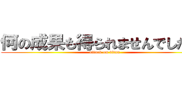 何の成果も得られませんでした！！ (attack on titan)