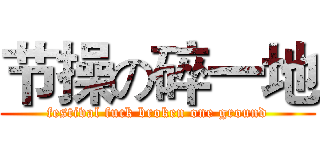 节操の碎一地 (festival fuck broken one ground)