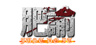 肥諭 (JUST DO IT)
