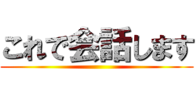 これで会話します ()