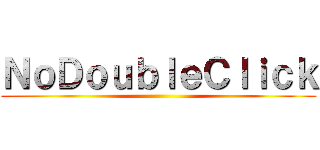 ＮｏＤｏｕｂｌｅＣｌｉｃｋ ()